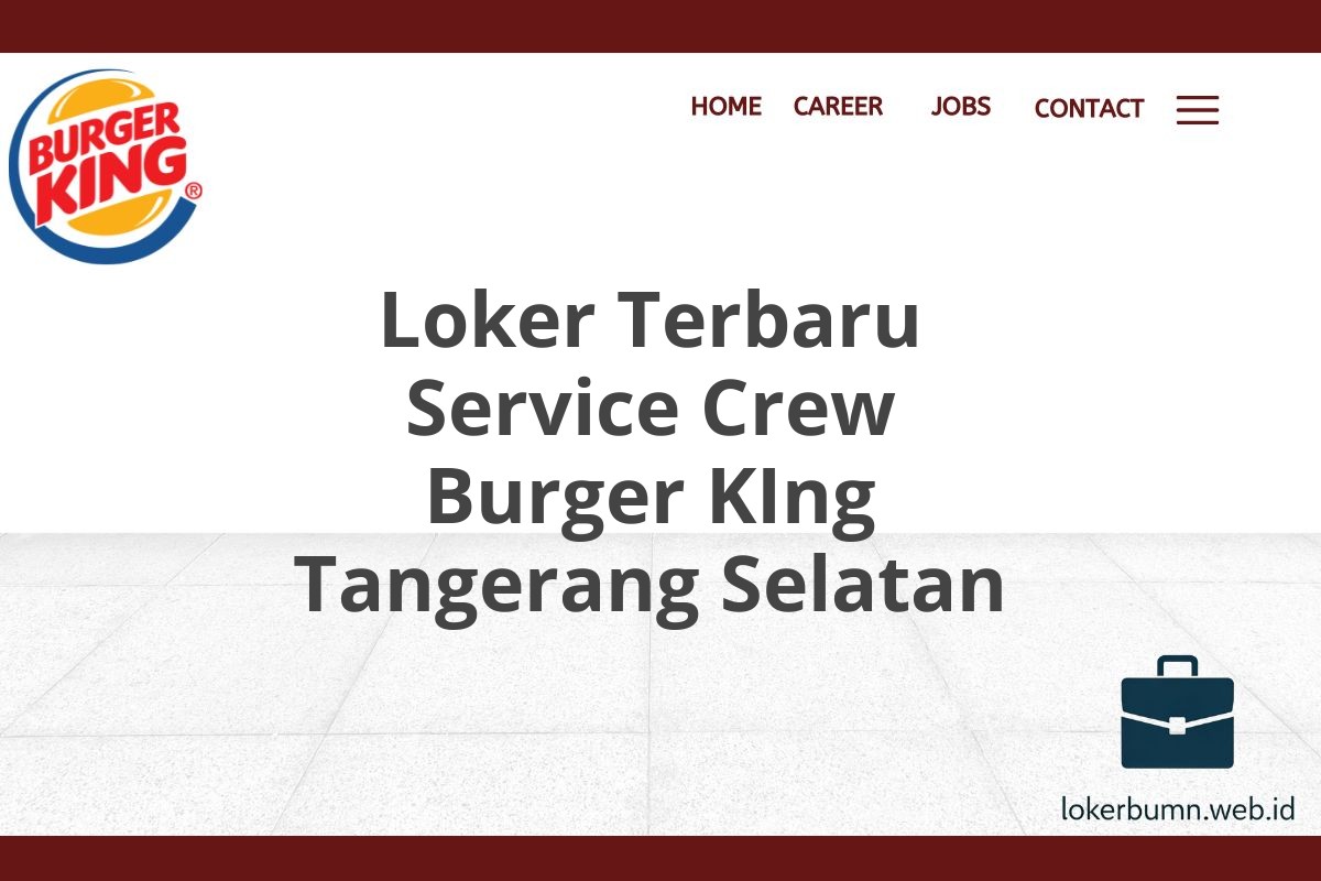 Loker Terbaru Service Crew Burger KIng Tangerang Selatan