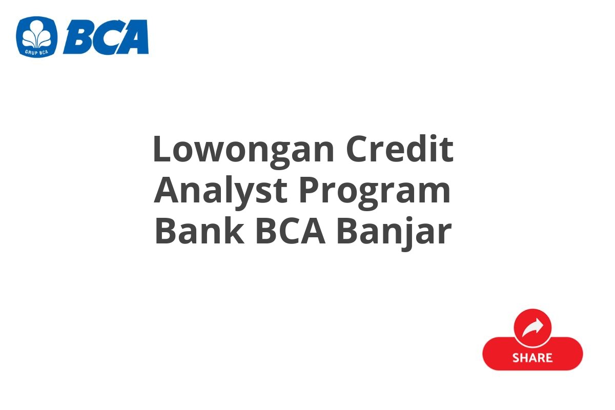 Lowongan Credit Analyst Program Bank BCA Banjar