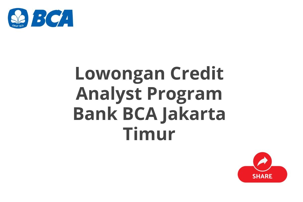 Lowongan Credit Analyst Program Bank BCA Jakarta Timur