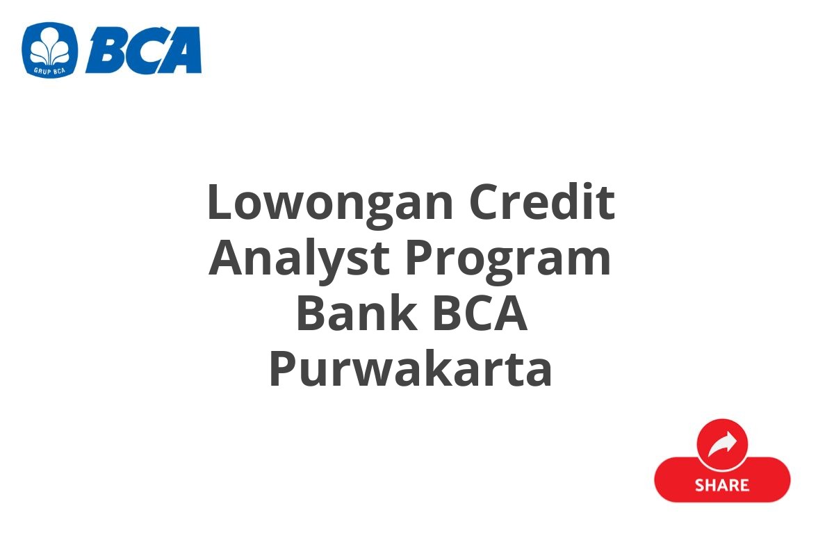 Lowongan Credit Analyst Program Bank BCA Purwakarta