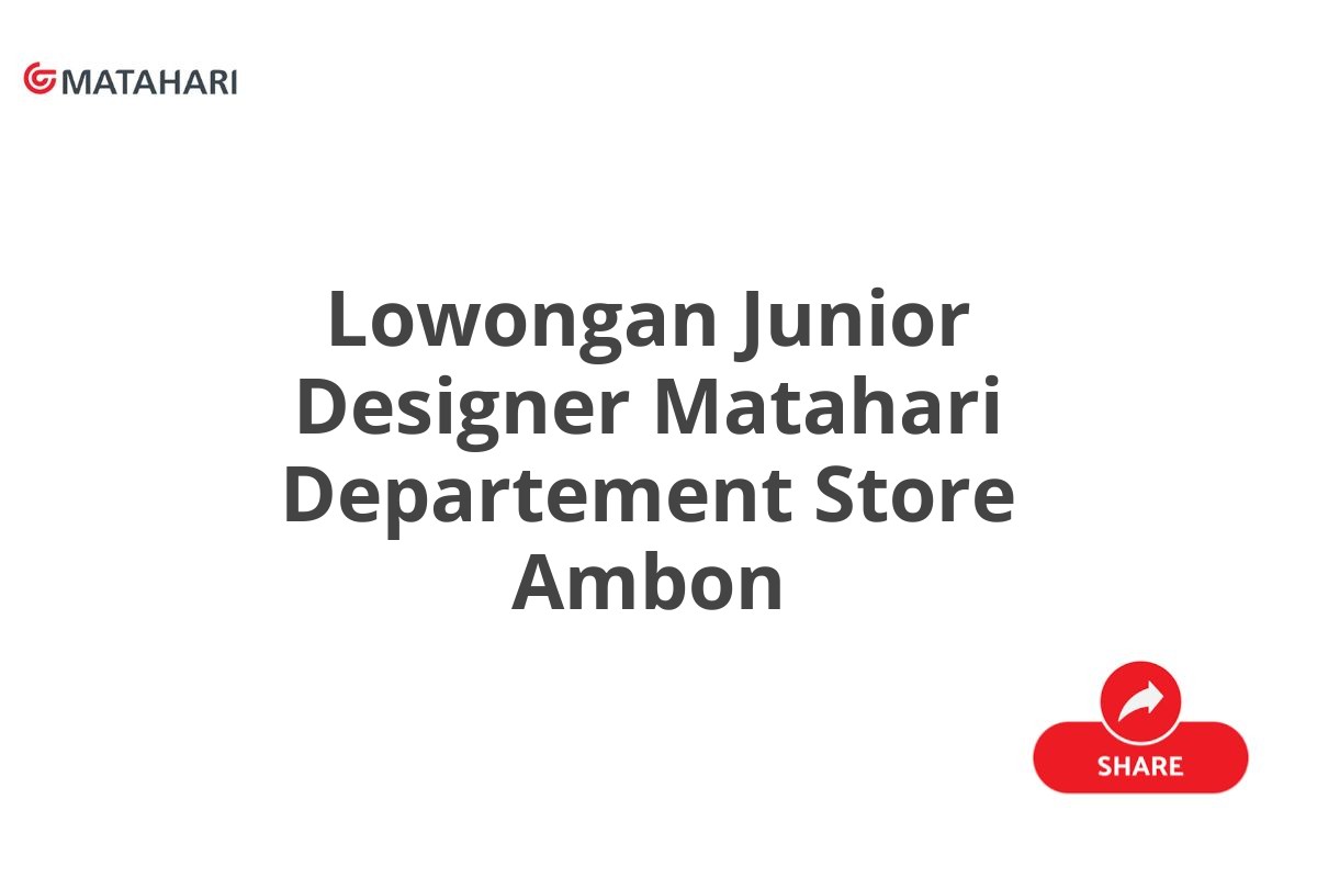 Lowongan Junior Designer Matahari Departement Store Ambon