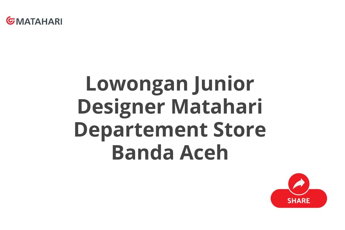 Lowongan Junior Designer Matahari Departement Store Banda Aceh