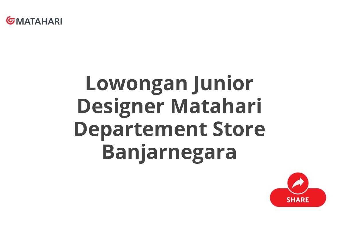 Lowongan Junior Designer Matahari Departement Store Banjarnegara