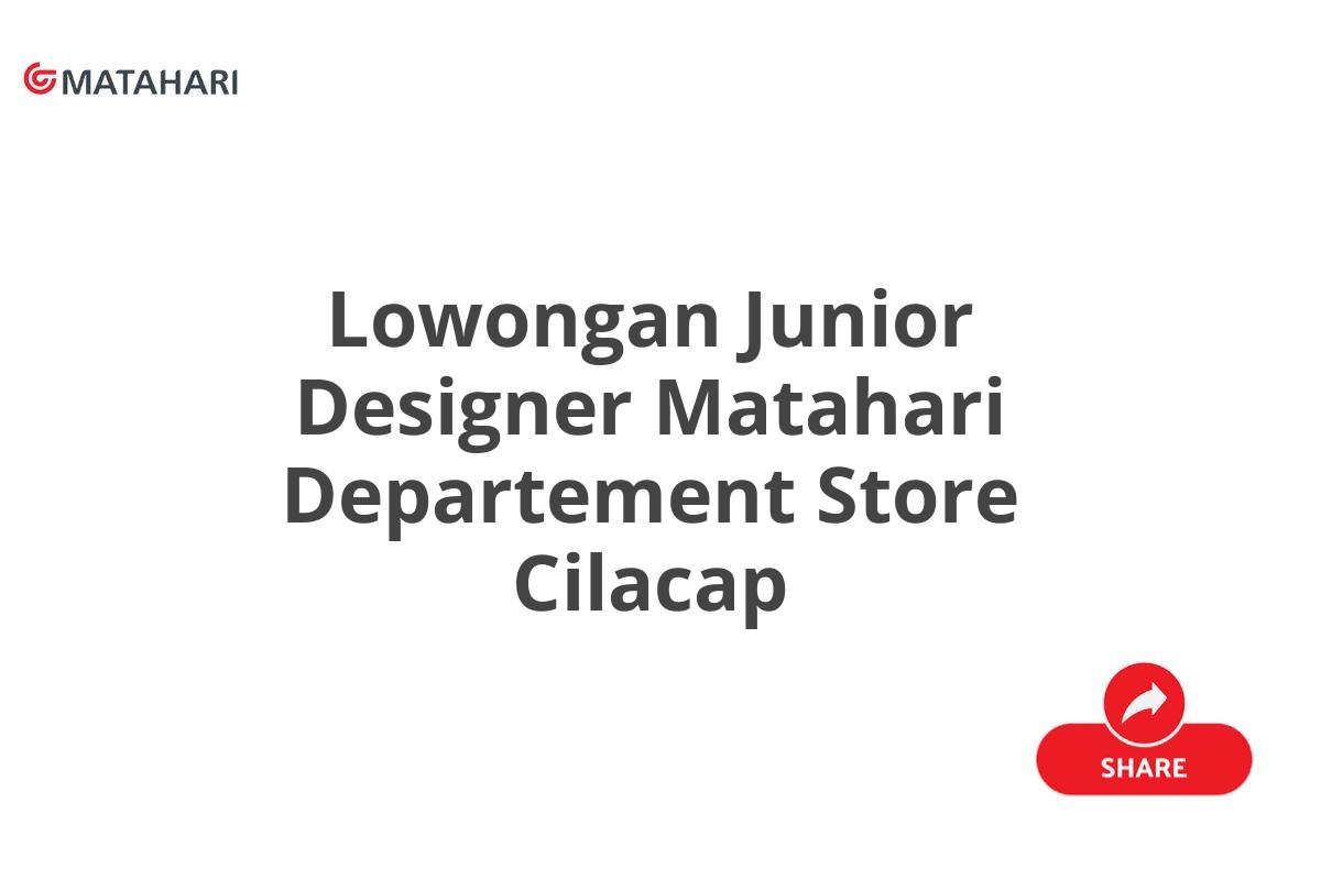 Lowongan Junior Designer Matahari Departement Store Cilacap